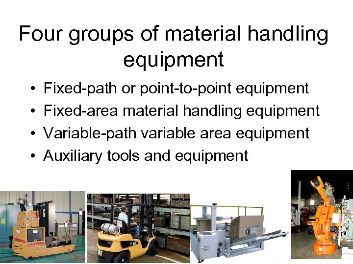 Four groups of material handling equipment • • Fixed-path or point-to-point equipment Fixed-area material