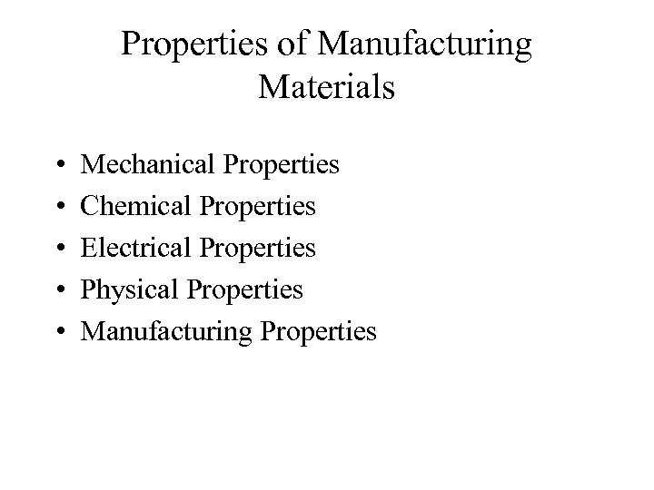Properties of Manufacturing Materials • • • Mechanical Properties Chemical Properties Electrical Properties Physical