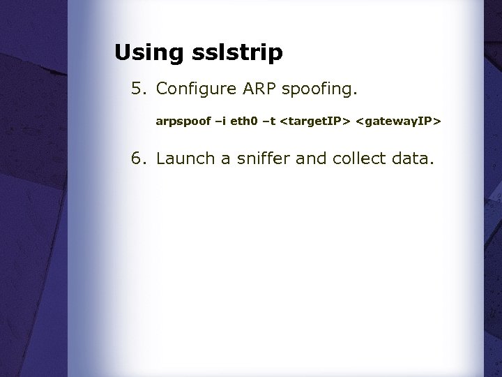 Using sslstrip 5. Configure ARP spoofing. arpspoof –i eth 0 –t <target. IP> <gateway.