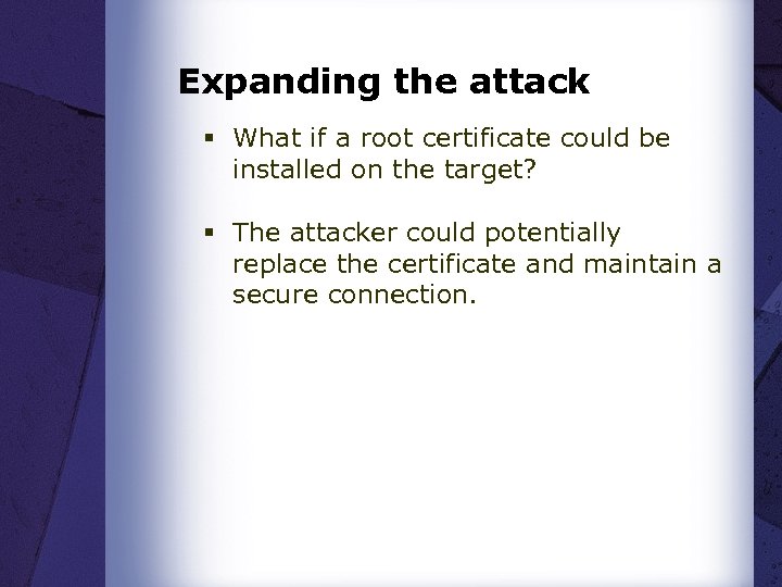 Expanding the attack § What if a root certificate could be installed on the