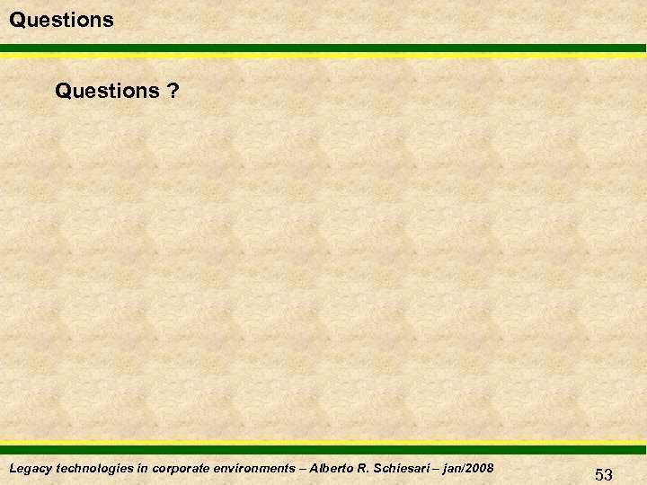Questions ? Legacy technologies in corporate environments – Alberto R. Schiesari – jan/2008 53