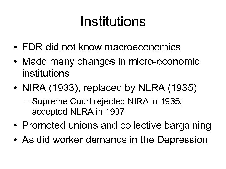 Institutions • FDR did not know macroeconomics • Made many changes in micro-economic institutions