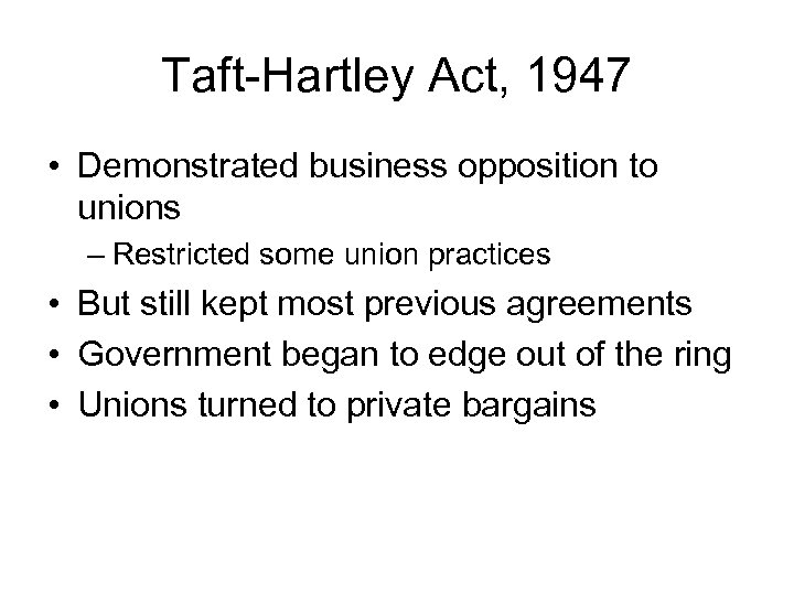 Taft-Hartley Act, 1947 • Demonstrated business opposition to unions – Restricted some union practices