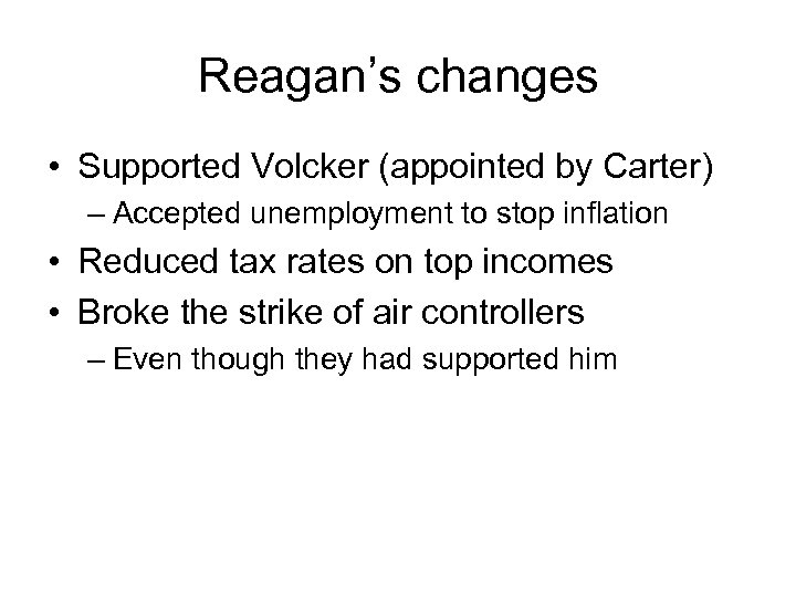 Reagan’s changes • Supported Volcker (appointed by Carter) – Accepted unemployment to stop inflation