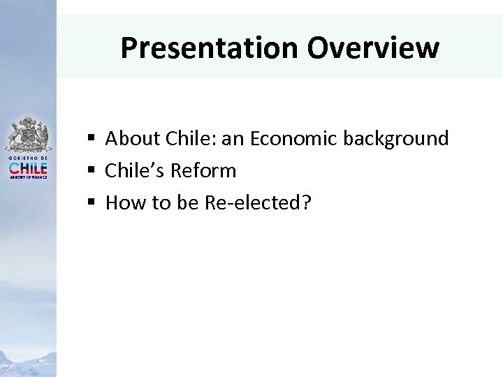 Presentation Overview MINISTRY OF FINANCE § About Chile: an Economic background § Chile’s Reform