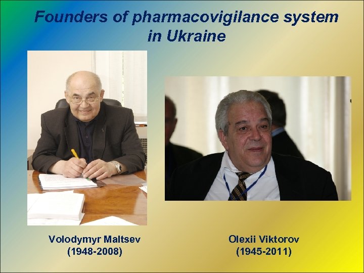 Founders of pharmacovigilance system in Ukraine Volodymyr Maltsev (1948 -2008) Olexii Viktorov (1945 -2011)