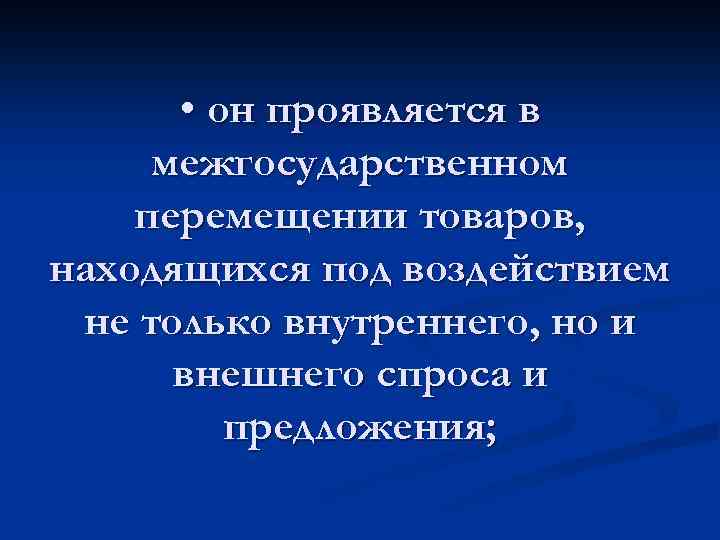  • он проявляется в межгосударственном перемещении товаров, находящихся под воздействием не только внутреннего,