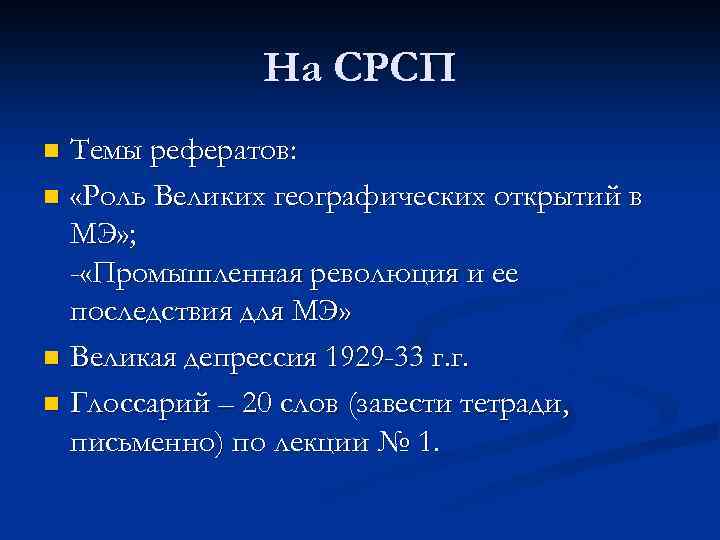 На СРСП Темы рефератов: n «Роль Великих географических открытий в МЭ» ; - «Промышленная