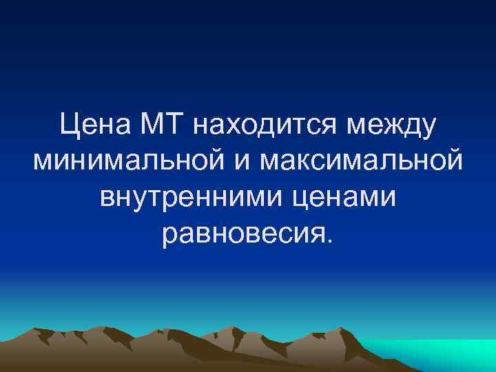 Цена МТ находится между минимальной и максимальной внутренними ценами равновесия. 