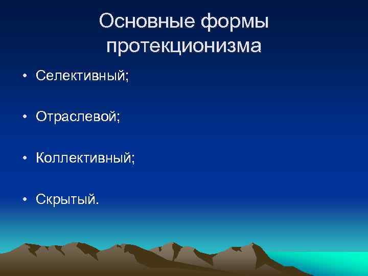 Основные формы протекционизма • Селективный; • Отраслевой; • Коллективный; • Скрытый. 
