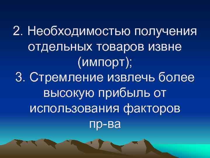 2. Необходимостью получения отдельных товаров извне (импорт); 3. Стремление извлечь более высокую прибыль от