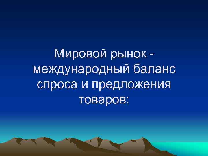 Мировой рынок международный баланс спроса и предложения товаров: 