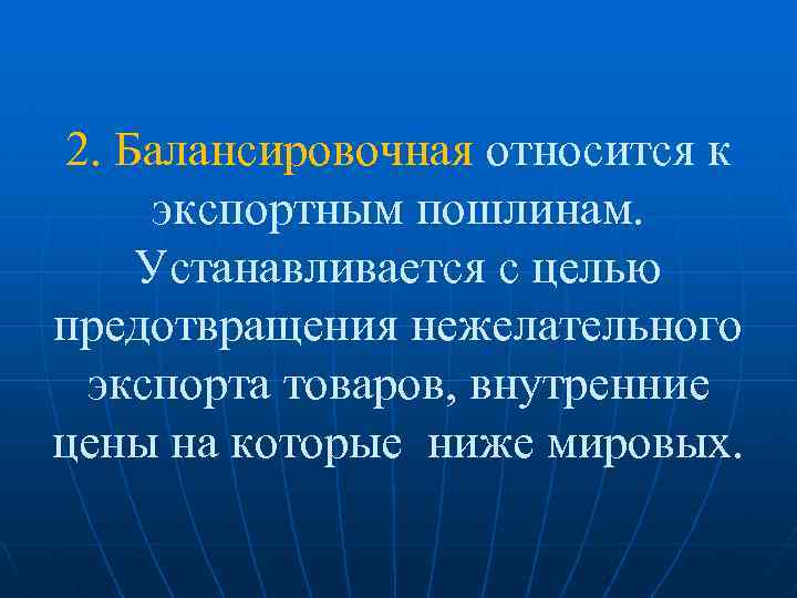 2. Балансировочная относится к экспортным пошлинам. Устанавливается с целью предотвращения нежелательного экспорта товаров, внутренние