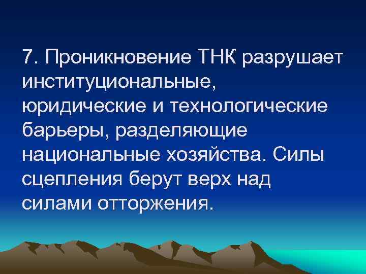 7. Проникновение ТНК разрушает институциональные, юридические и технологические барьеры, разделяющие национальные хозяйства. Силы сцепления