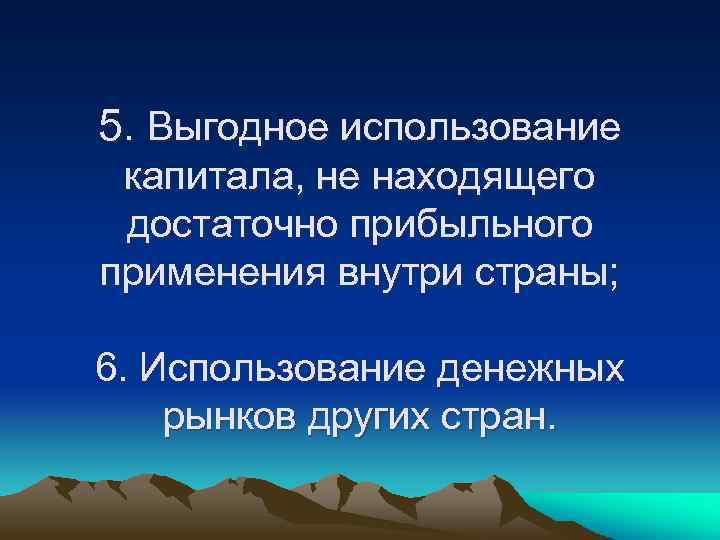 5. Выгодное использование капитала, не находящего достаточно прибыльного применения внутри страны; 6. Использование денежных