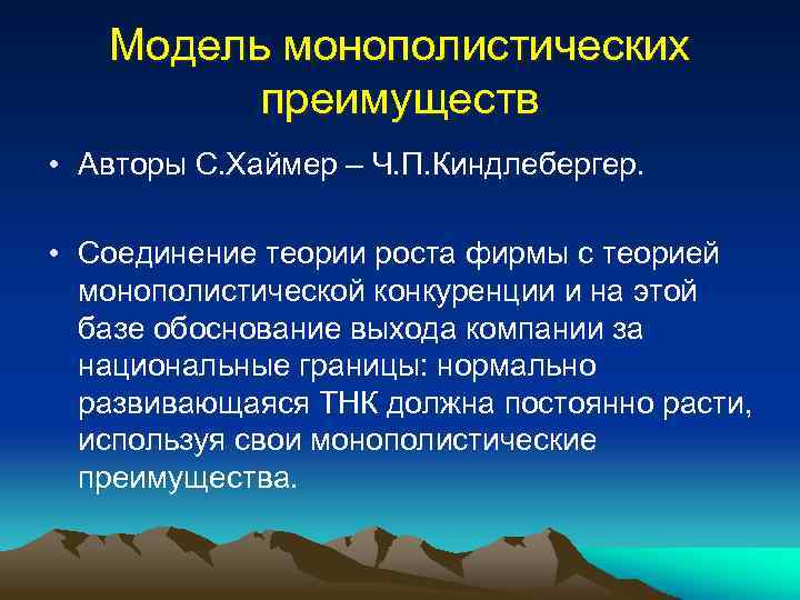 Модель монополистических преимуществ • Авторы С. Хаймер – Ч. П. Киндлебергер. • Соединение теории