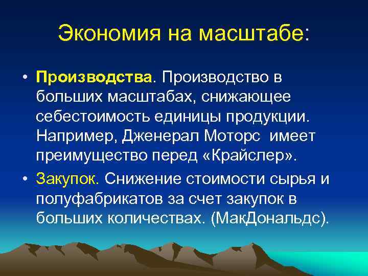 Экономия на масштабе: • Производства. Производство в больших масштабах, снижающее себестоимость единицы продукции. Например,