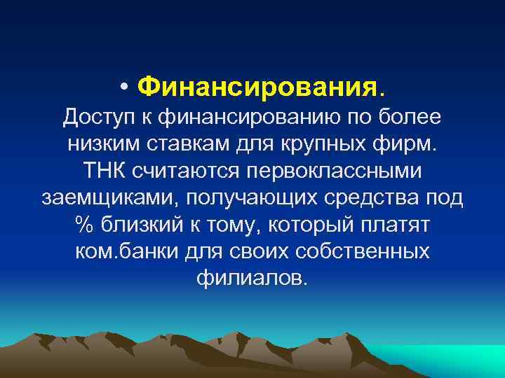  • Финансирования. Доступ к финансированию по более низким ставкам для крупных фирм. ТНК