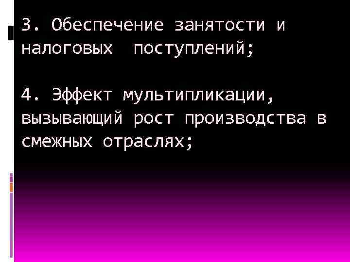 3. Обеспечение занятости и налоговых поступлений; 4. Эффект мультипликации, вызывающий рост производства в смежных