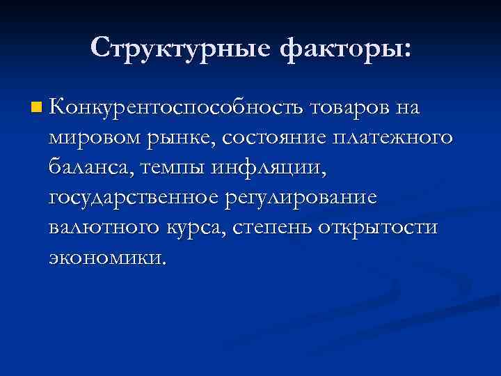 Структурные факторы: n Конкурентоспособность товаров на мировом рынке, состояние платежного баланса, темпы инфляции, государственное