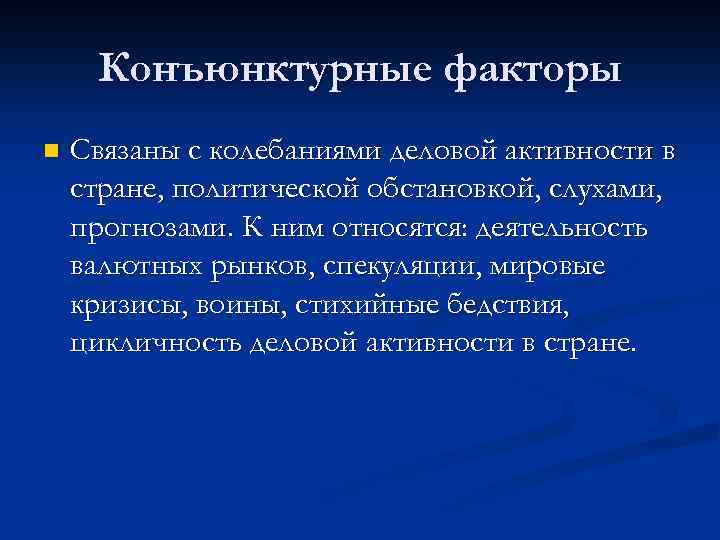 Конъюнктурные факторы n Связаны с колебаниями деловой активности в стране, политической обстановкой, слухами, прогнозами.