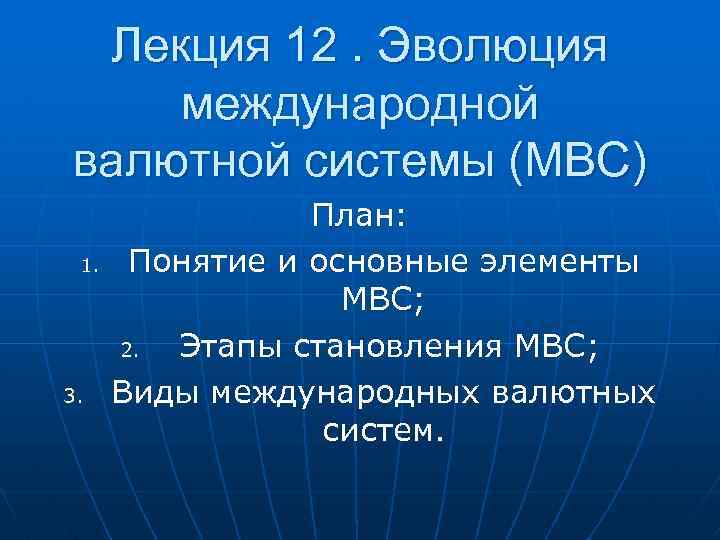 Лекция 12. Эволюция международной валютной системы (МВС) 1. 3. План: Понятие и основные элементы