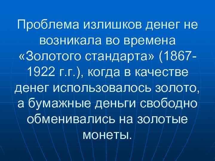 Проблема излишков денег не возникала во времена «Золотого стандарта» (18671922 г. г. ), когда