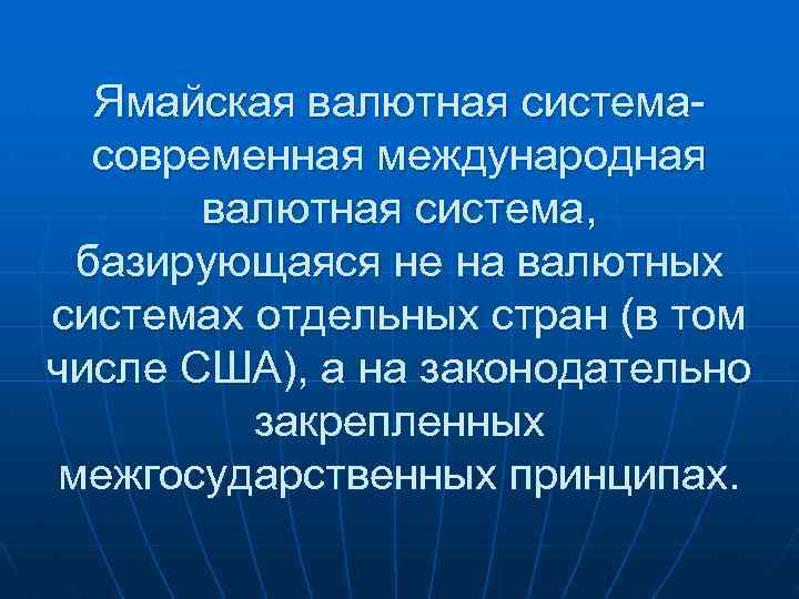 Ямайская валютная система- современная международная валютная система, базирующаяся не на валютных системах отдельных стран