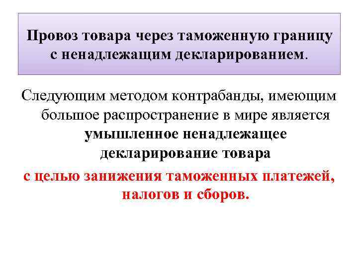 Провоз товара через таможенную границу с ненадлежащим декларированием. Следующим методом контрабанды, имеющим большое распространение