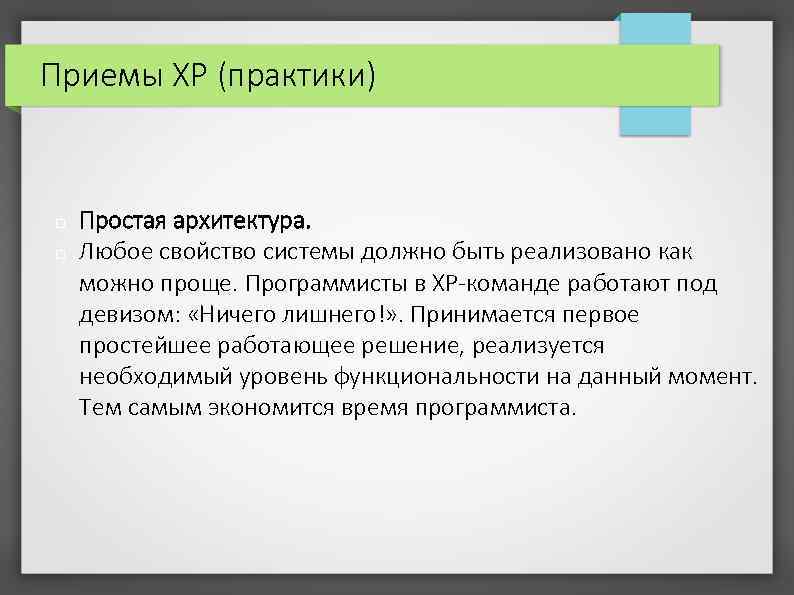 Приемы XP (практики) Простая архитектура. Любое свойство системы должно быть реализовано как можно проще.