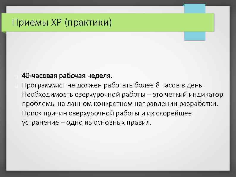 Приемы XP (практики) 40 -часовая рабочая неделя. Программист не должен работать более 8 часов