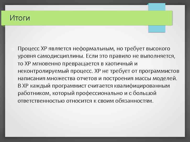 Итоги Процесс XP является неформальным, но требует высокого уровня самодисциплины. Если это правило не