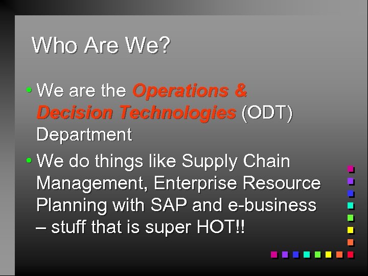 Who Are We? h. We are the Operations & Decision Technologies (ODT) Department h.