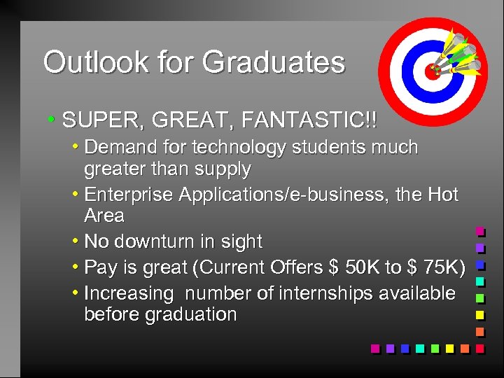 Outlook for Graduates h SUPER, GREAT, FANTASTIC!! h Demand for technology students much greater