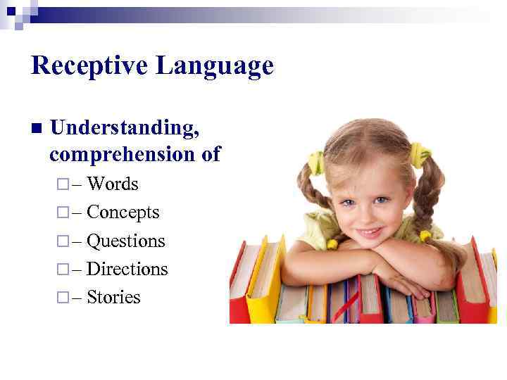 Receptive Language n Understanding, comprehension of ¨ – Words ¨ – Concepts ¨ –