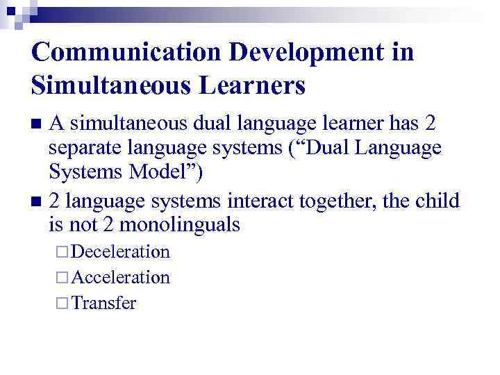 Communication Development in Simultaneous Learners A simultaneous dual language learner has 2 separate language