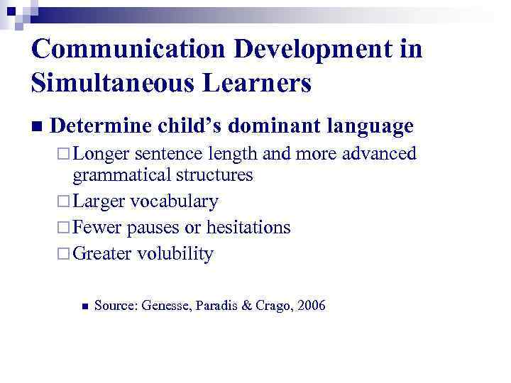 Communication Development in Simultaneous Learners n Determine child’s dominant language ¨ Longer sentence length