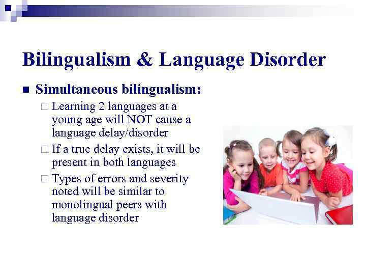 Bilingualism & Language Disorder n Simultaneous bilingualism: ¨ Learning 2 languages at a young