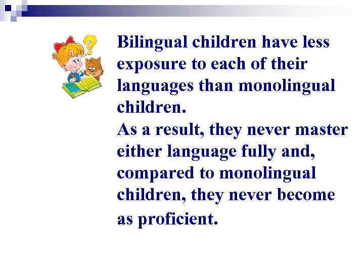 Bilingual children have less exposure to each of their languages than monolingual children. As