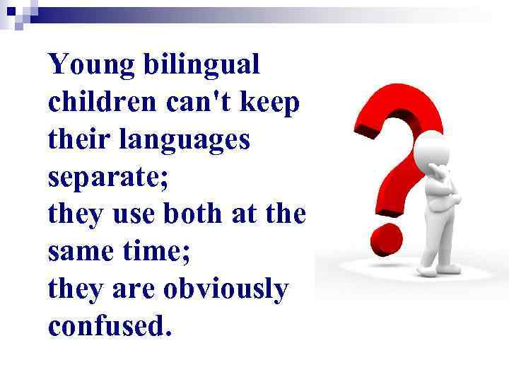 Young bilingual children can't keep their languages separate; they use both at the same