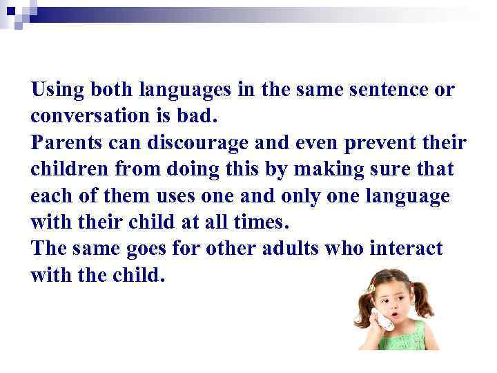 Using both languages in the same sentence or conversation is bad. Parents can discourage