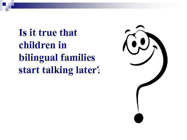 Is it true that children in bilingual families start talking later? 