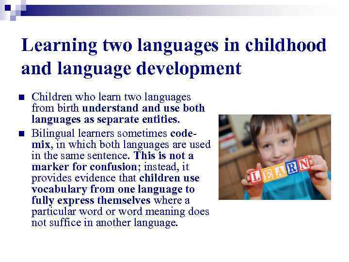 Learning two languages in childhood and language development n n Children who learn two