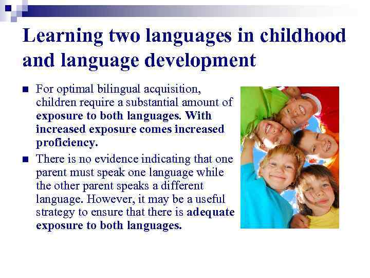 Learning two languages in childhood and language development n n For optimal bilingual acquisition,