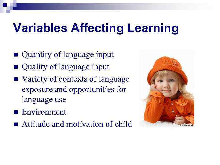 Variables Affecting Learning n n n Quantity of language input Quality of language input