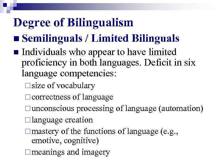 Degree of Bilingualism n Semilinguals / Limited Bilinguals n Individuals who appear to have