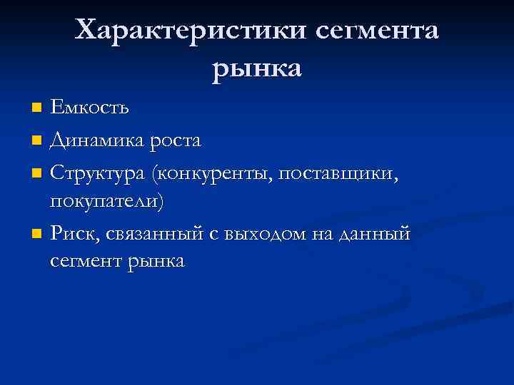 Характеристики сегмента рынка Емкость n Динамика роста n Структура (конкуренты, поставщики, покупатели) n Риск,