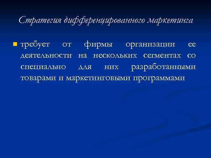 Стратегия дифференцированного маркетинга n требует от фирмы организации ее деятельности на нескольких сегментах со