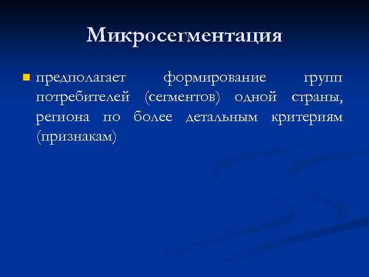 Микросегментация n предполагает формирование групп потребителей (сегментов) одной страны, региона по более детальным критериям