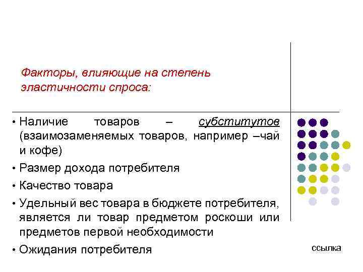 Факторы, влияющие на степень эластичности спроса: • Наличие товаров – субститутов (взаимозаменяемых товаров, например